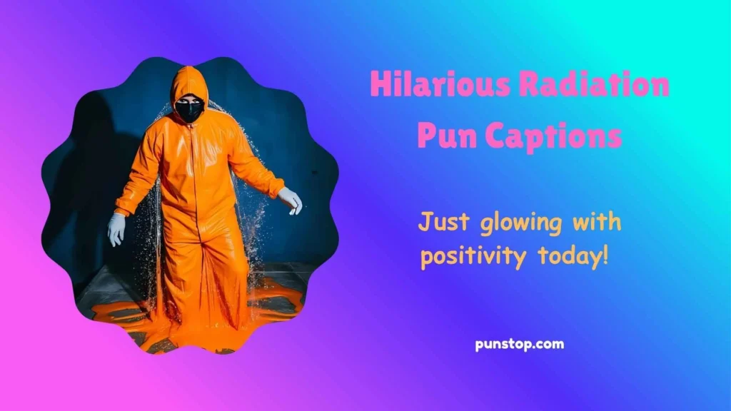 Hilarious Radiation Pun Captions