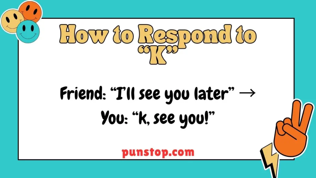 How to Respond to “K”